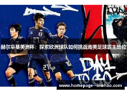 赫尔辛基美洲杯：探索欧洲球队如何挑战南美足球霸主地位