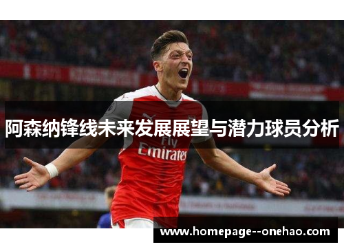 阿森纳锋线未来发展展望与潜力球员分析