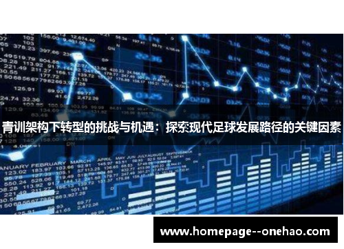 青训架构下转型的挑战与机遇：探索现代足球发展路径的关键因素